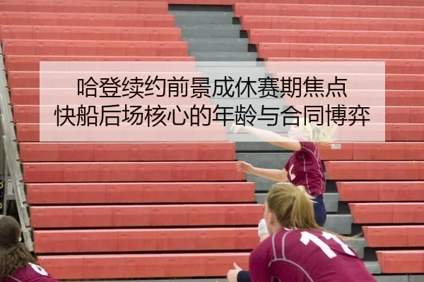 ha-deng-xu-yue-qian-jing-cheng-xiu-sai-qi-jiao-dian-kuai-chuan-hou-chang-he-xin-de-nian-ling-yu-he-tong-bo-yi-2-208.jpg